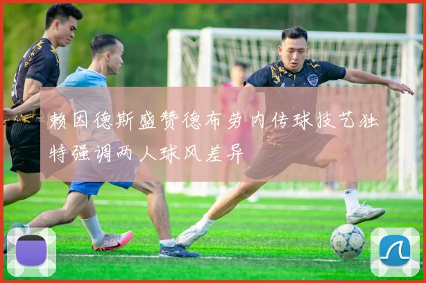 赖因德斯盛赞德布劳内传球技艺独特强调两人球风差异