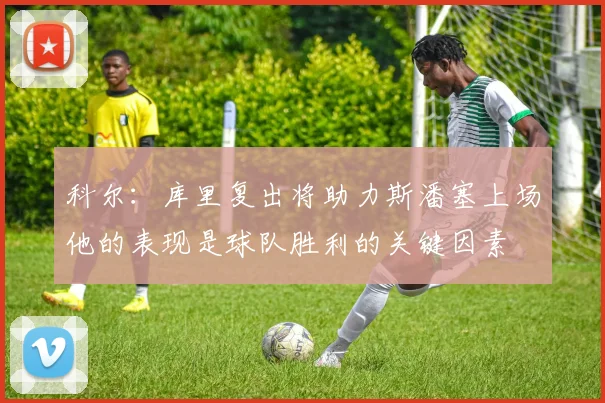 科尔：库里复出将助力斯潘塞上场他的表现是球队胜利的关键因素