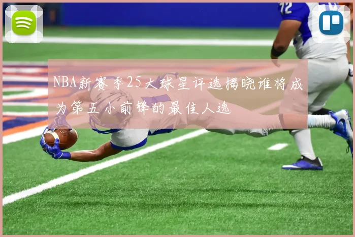 NBA新赛季25大球星评选揭晓谁将成为第五小前锋的最佳人选